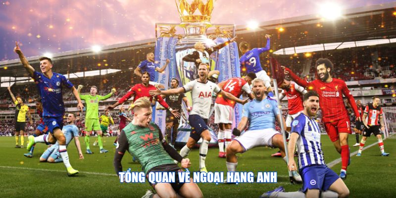 Tổng quan về Ngoại Hạng Anh